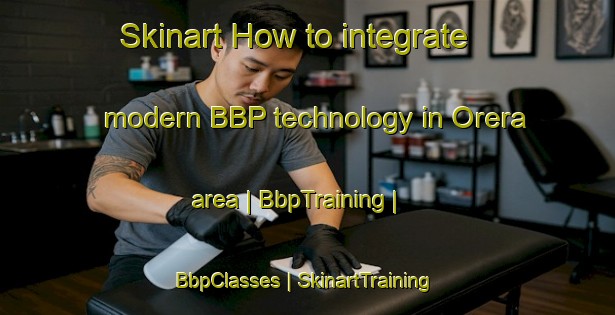 Skinart How to integrate modern BBP technology in Orera area | BbpTraining | BbpClasses | SkinartTraining-Panama
